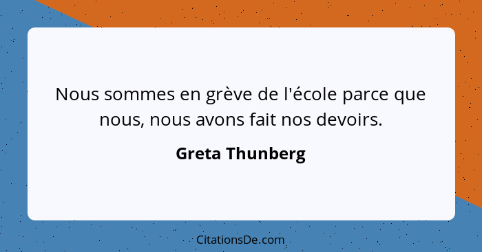 Nous sommes en grève de l'école parce que nous, nous avons fait nos devoirs.... - Greta Thunberg