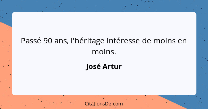 Passé 90 ans, l'héritage intéresse de moins en moins.... - José Artur