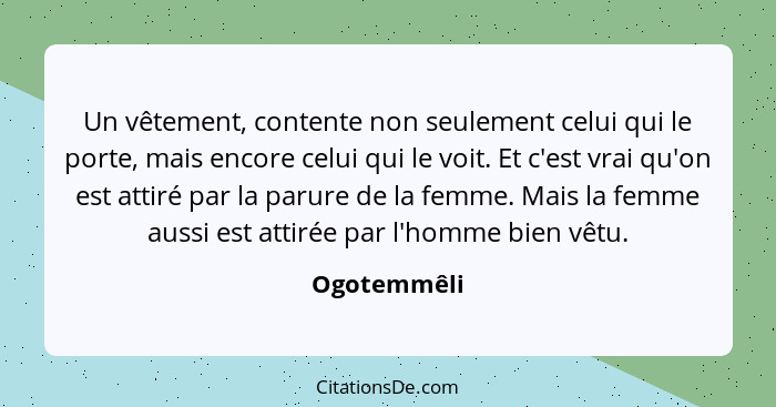 Un vêtement, contente non seulement celui qui le porte, mais encore celui qui le voit. Et c'est vrai qu'on est attiré par la parure de la... - Ogotemmêli