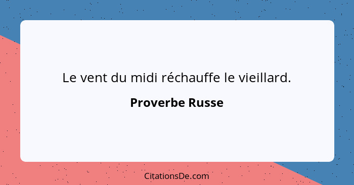 Le vent du midi réchauffe le vieillard.... - Proverbe Russe