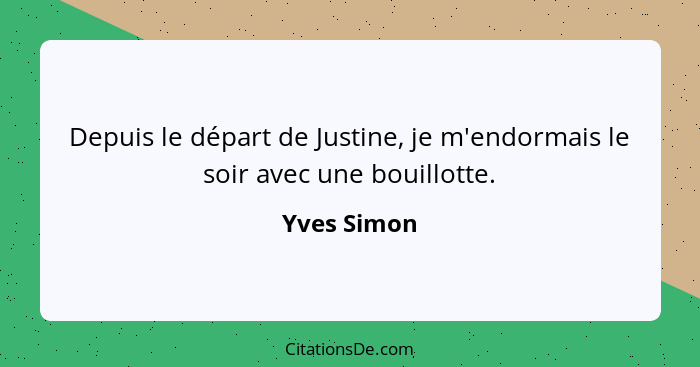 Depuis le départ de Justine, je m'endormais le soir avec une bouillotte.... - Yves Simon