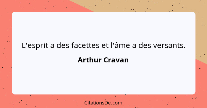 L'esprit a des facettes et l'âme a des versants.... - Arthur Cravan