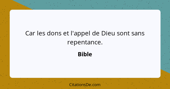 Car les dons et l'appel de Dieu sont sans repentance.... - Bible