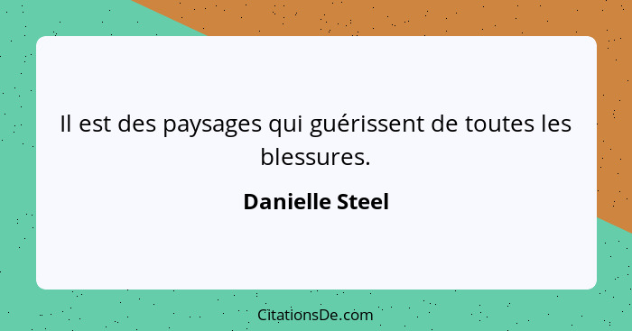 Il est des paysages qui guérissent de toutes les blessures.... - Danielle Steel