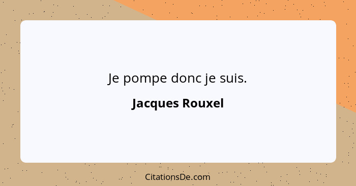 Je pompe donc je suis.... - Jacques Rouxel