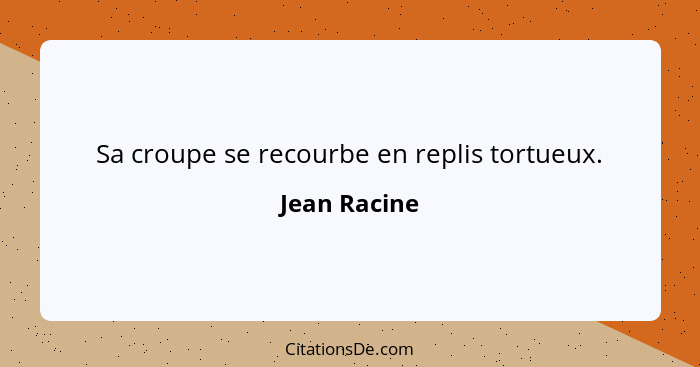 Sa croupe se recourbe en replis tortueux.... - Jean Racine