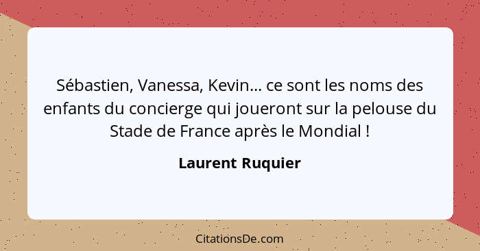 Sébastien, Vanessa, Kevin... ce sont les noms des enfants du concierge qui joueront sur la pelouse du Stade de France après le Mondi... - Laurent Ruquier