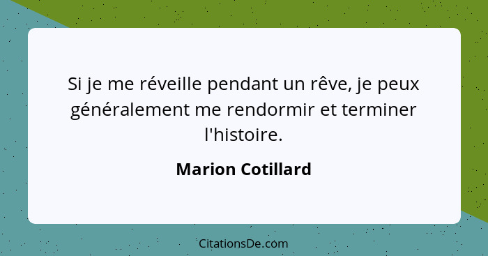 Si je me réveille pendant un rêve, je peux généralement me rendormir et terminer l'histoire.... - Marion Cotillard