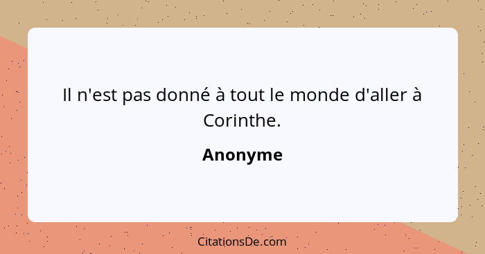 Il n'est pas donné à tout le monde d'aller à Corinthe.... - Anonyme