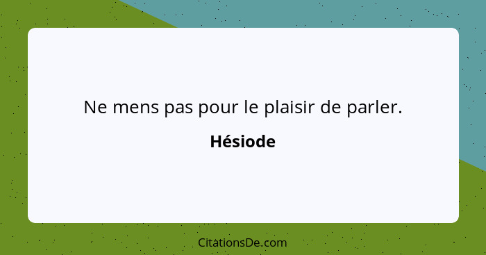 Ne mens pas pour le plaisir de parler.... - Hésiode