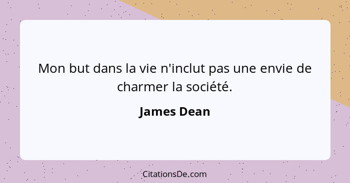 Mon but dans la vie n'inclut pas une envie de charmer la société.... - James Dean