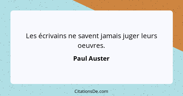 Les écrivains ne savent jamais juger leurs oeuvres.... - Paul Auster