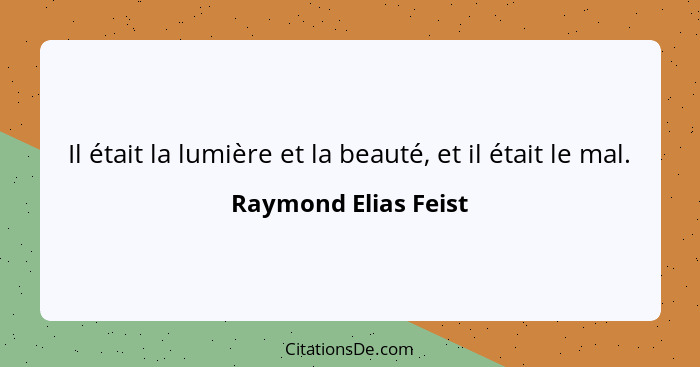 Il était la lumière et la beauté, et il était le mal.... - Raymond Elias Feist