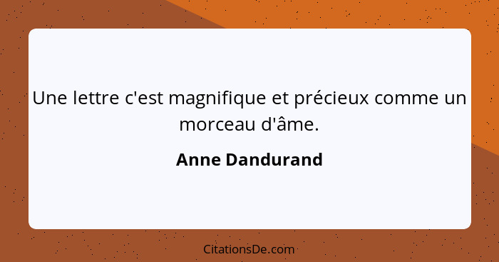 Une lettre c'est magnifique et précieux comme un morceau d'âme.... - Anne Dandurand