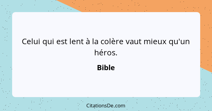 Celui qui est lent à la colère vaut mieux qu'un héros.... - Bible