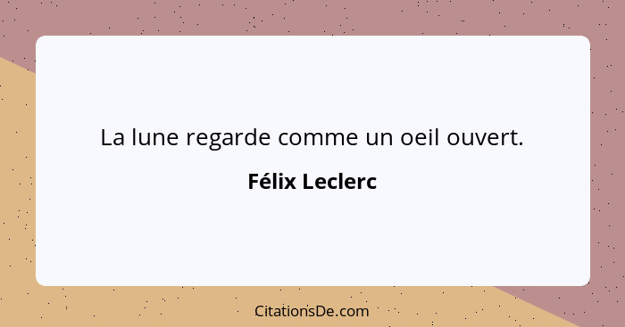 La lune regarde comme un oeil ouvert.... - Félix Leclerc