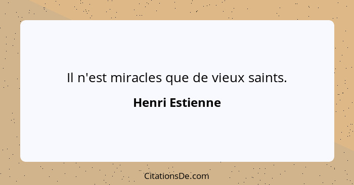 Il n'est miracles que de vieux saints.... - Henri Estienne