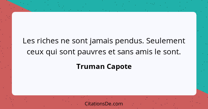 Les riches ne sont jamais pendus. Seulement ceux qui sont pauvres et sans amis le sont.... - Truman Capote