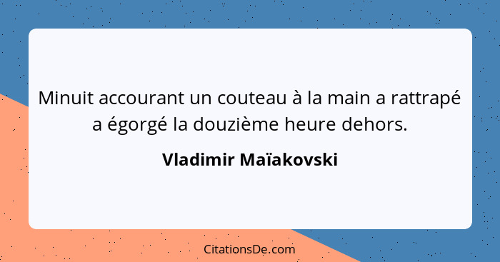 Minuit accourant un couteau à la main a rattrapé a égorgé la douzième heure dehors.... - Vladimir Maïakovski