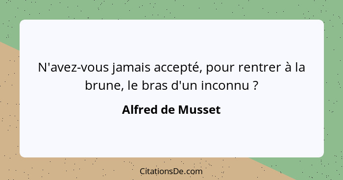 N'avez-vous jamais accepté, pour rentrer à la brune, le bras d'un inconnu ?... - Alfred de Musset