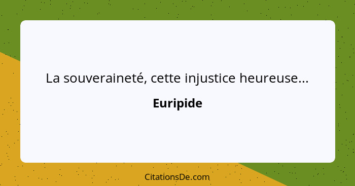 La souveraineté, cette injustice heureuse...... - Euripide