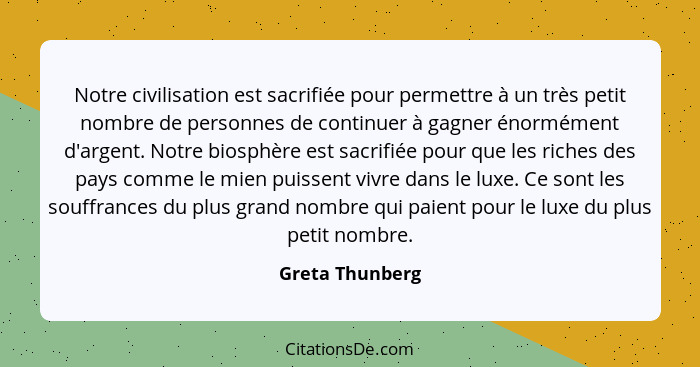 Notre civilisation est sacrifiée pour permettre à un très petit nombre de personnes de continuer à gagner énormément d'argent. Notre... - Greta Thunberg