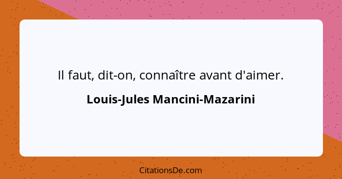 Il faut, dit-on, connaître avant d'aimer.... - Louis-Jules Mancini-Mazarini