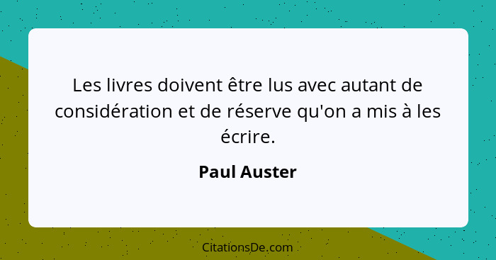 Les livres doivent être lus avec autant de considération et de réserve qu'on a mis à les écrire.... - Paul Auster