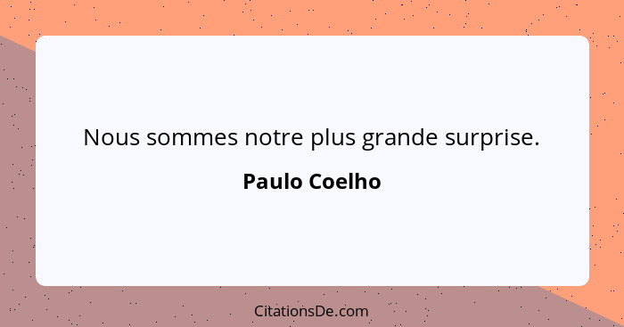 Nous sommes notre plus grande surprise.... - Paulo Coelho