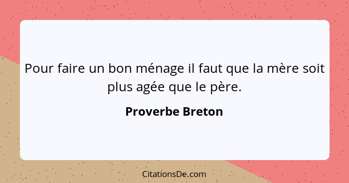 Pour faire un bon ménage il faut que la mère soit plus agée que le père.... - Proverbe Breton