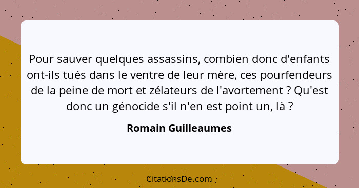 Pour sauver quelques assassins, combien donc d'enfants ont-ils tués dans le ventre de leur mère, ces pourfendeurs de la peine de... - Romain Guilleaumes