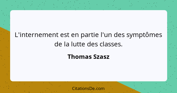 L'internement est en partie l'un des symptômes de la lutte des classes.... - Thomas Szasz