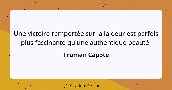 Une victoire remportée sur la laideur est parfois plus fascinante qu'une authentique beauté.... - Truman Capote