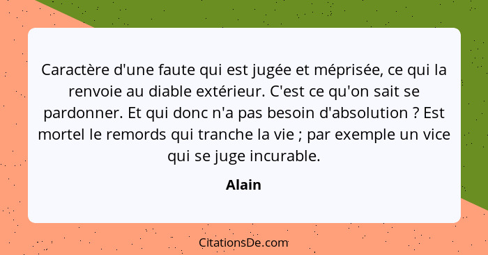 Caractère d'une faute qui est jugée et méprisée, ce qui la renvoie au diable extérieur. C'est ce qu'on sait se pardonner. Et qui donc n'a pas... - Alain