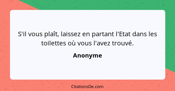 S'il vous plaît, laissez en partant l'Etat dans les toilettes où vous l'avez trouvé.... - Anonyme