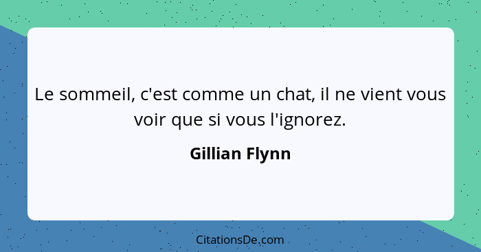 Le sommeil, c'est comme un chat, il ne vient vous voir que si vous l'ignorez.... - Gillian Flynn