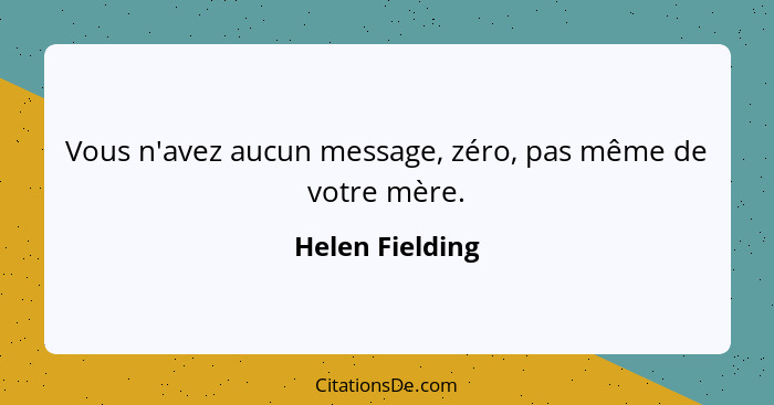 Vous n'avez aucun message, zéro, pas même de votre mère.... - Helen Fielding