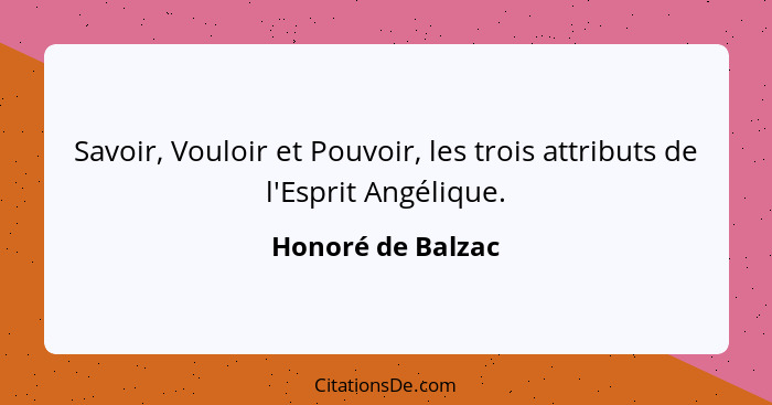 Savoir, Vouloir et Pouvoir, les trois attributs de l'Esprit Angélique.... - Honoré de Balzac