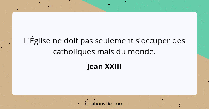 L'Église ne doit pas seulement s'occuper des catholiques mais du monde.... - Jean XXIII