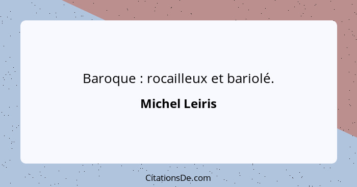 Baroque : rocailleux et bariolé.... - Michel Leiris