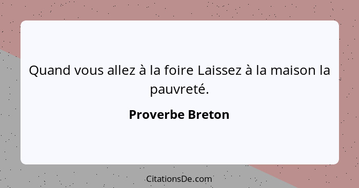 Quand vous allez à la foire Laissez à la maison la pauvreté.... - Proverbe Breton