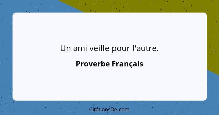 Un ami veille pour l'autre.... - Proverbe Français