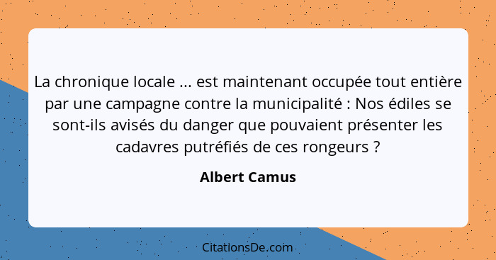 La chronique locale ... est maintenant occupée tout entière par une campagne contre la municipalité : Nos édiles se sont-ils avisé... - Albert Camus