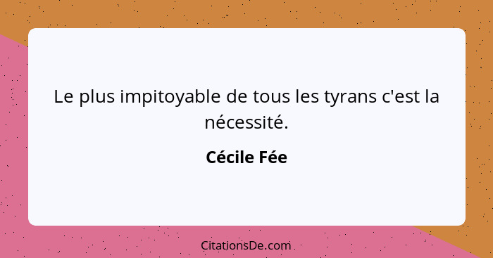 Le plus impitoyable de tous les tyrans c'est la nécessité.... - Cécile Fée