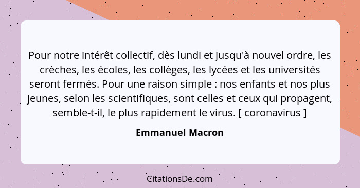 Pour notre intérêt collectif, dès lundi et jusqu'à nouvel ordre, les crèches, les écoles, les collèges, les lycées et les université... - Emmanuel Macron