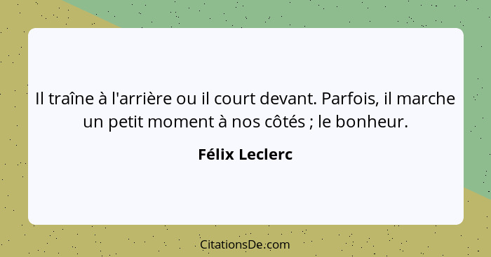 Il traîne à l'arrière ou il court devant. Parfois, il marche un petit moment à nos côtés ; le bonheur.... - Félix Leclerc