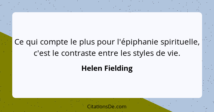 Ce qui compte le plus pour l'épiphanie spirituelle, c'est le contraste entre les styles de vie.... - Helen Fielding