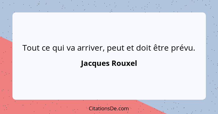 Tout ce qui va arriver, peut et doit être prévu.... - Jacques Rouxel