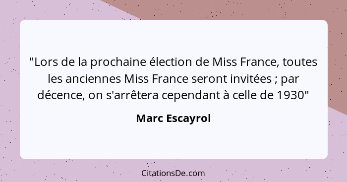 "Lors de la prochaine élection de Miss France, toutes les anciennes Miss France seront invitées ; par décence, on s'arrêtera cepe... - Marc Escayrol