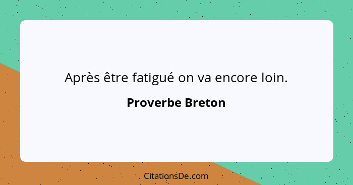 Après être fatigué on va encore loin.... - Proverbe Breton